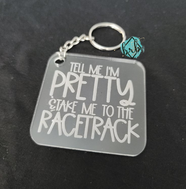 Tell Me Im Pretty and Take Me To The Racetrack, Acrylic Keychain