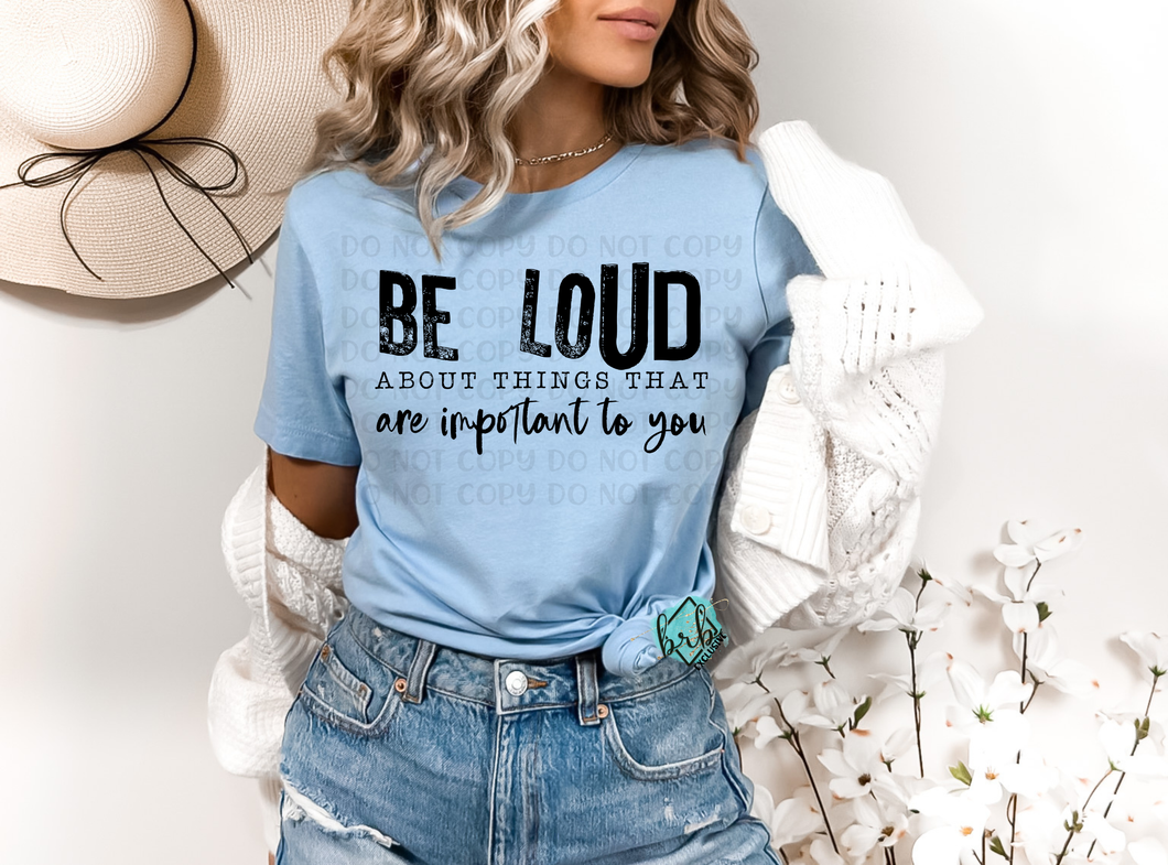 Be Loud About The Things That Are Important To You