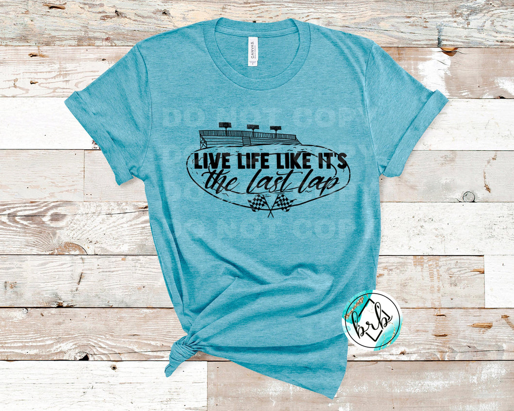 Live Life Like It's The Last Lap, DTF, *5-7 Business Day TAT*